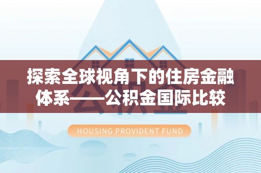 平度探索全球视角下的住房金融体系——公积金国际比较