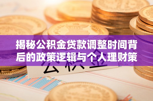 平度揭秘公积金贷款调整时间背后的政策逻辑与个人理财策略