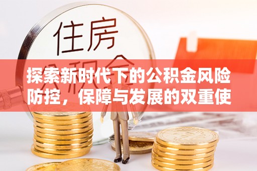 平度探索新时代下的公积金风险防控，保障与发展的双重使命