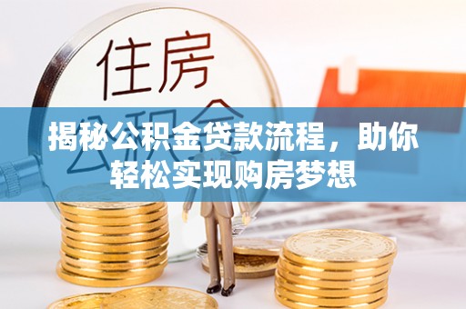 平度揭秘公积金贷款流程，助你轻松实现购房梦想