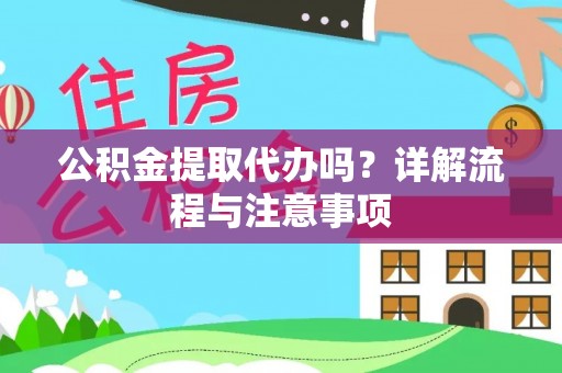 平度公积金提取代办吗？详解流程与注意事项