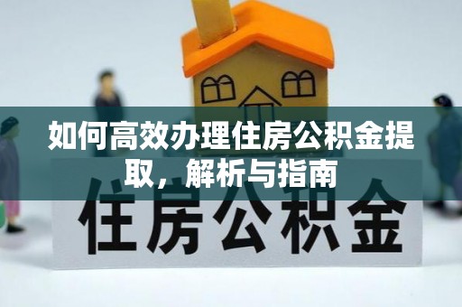 平度如何高效办理住房公积金提取，解析与指南