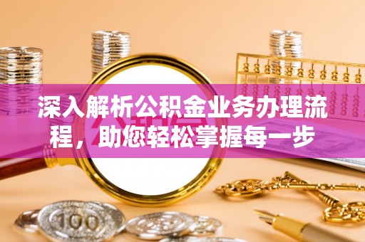 平度深入解析公积金业务办理流程，助您轻松掌握每一步