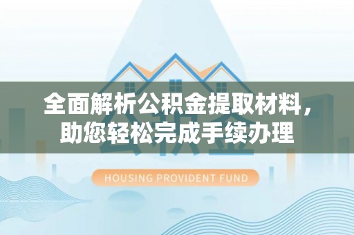 平度全面解析公积金提取材料，助您轻松完成手续办理