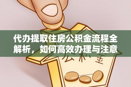 平度代办提取住房公积金流程全解析，如何高效办理与注意事项