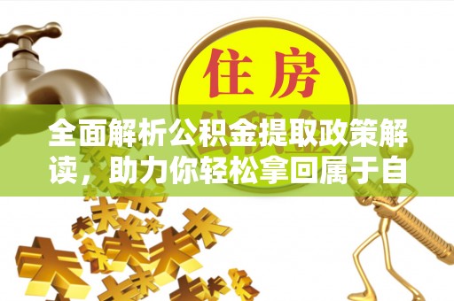 平度全面解析公积金提取政策解读，助力你轻松拿回属于自己的钱