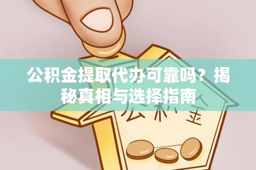 平度公积金提取代办可靠吗？揭秘真相与选择指南