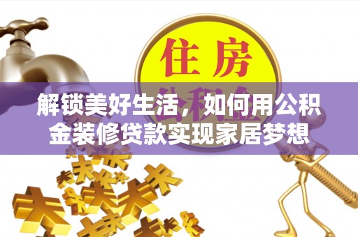 平度解锁美好生活，如何用公积金装修贷款实现家居梦想