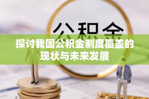 平度探讨我国公积金制度覆盖的现状与未来发展