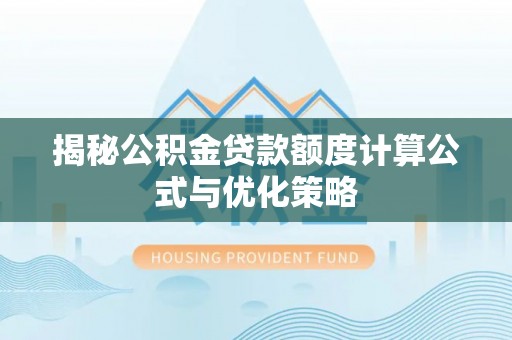 平度揭秘公积金贷款额度计算公式与优化策略