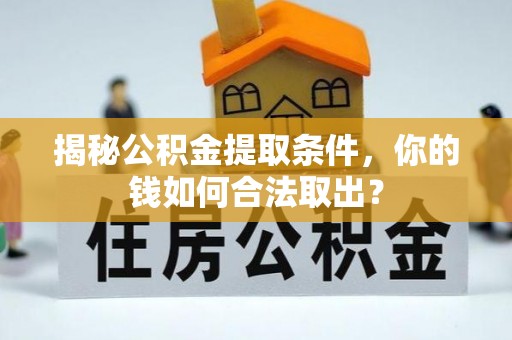 平度揭秘公积金提取条件，你的钱如何合法取出？