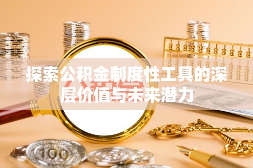 平度探索公积金制度性工具的深层价值与未来潜力