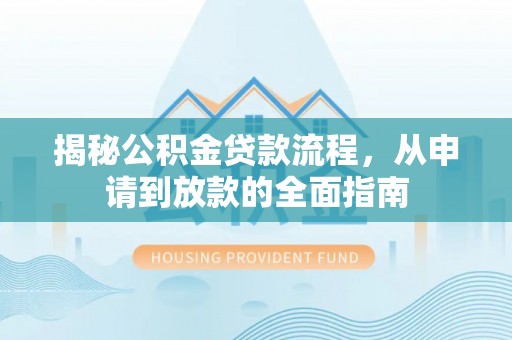 平度揭秘公积金贷款流程，从申请到放款的全面指南