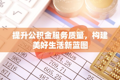 平度提升公积金服务质量，构建美好生活新蓝图