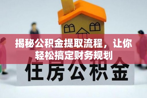 平度揭秘公积金提取流程，让你轻松搞定财务规划
