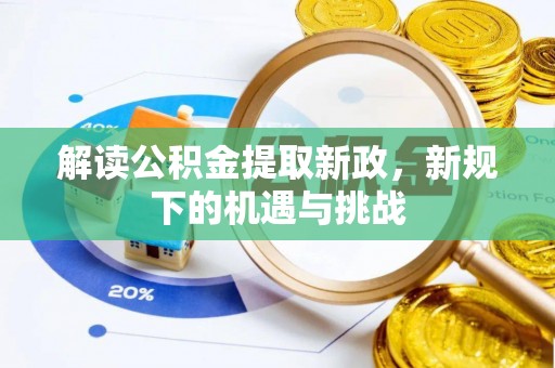 平度解读公积金提取新政，新规下的机遇与挑战