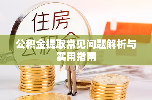 平度公积金提取常见问题解析与实用指南