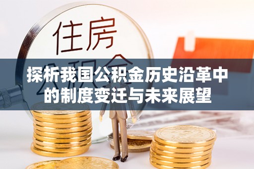 平度探析我国公积金历史沿革中的制度变迁与未来展望