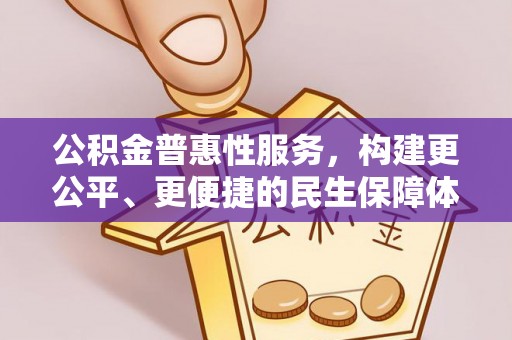 平度公积金普惠性服务，构建更公平、更便捷的民生保障体系