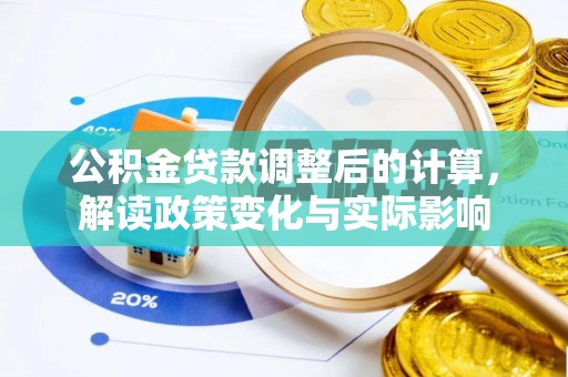 平度公积金贷款调整后的计算，解读政策变化与实际影响